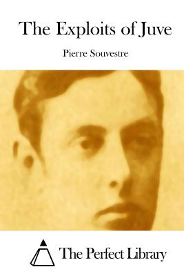 The Exploits of Juve - The Perfect Library (Editor), and Souvestre, Pierre