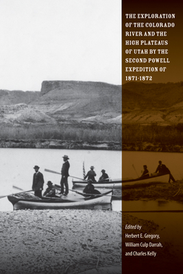 The Exploration of the Colorado River and the High Plateaus of Utah by the Second Powell Expedition of 1871-1872 - Gregory, Herbert E (Editor), and Darrah, William Culp (Editor), and Kelly, Charles (Editor)