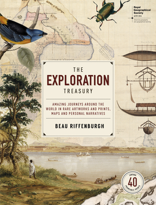 The Exploration Treasury: Amazing Journeys Around the World in Rare Artworks and Prints, Maps and Personal Narratives (Royal Geographical Society) - Riffenburgh, Beau