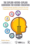 The Explore-Before-Explain Guidebook for Science Education: Creating High Quality Lessons for the Classroom and Professional Learning
