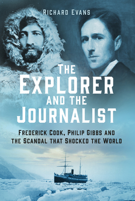 The Explorer and the Journalist: Frederick Cook, Philip Gibbs and the Scandal that Shocked the World - Evans, Richard
