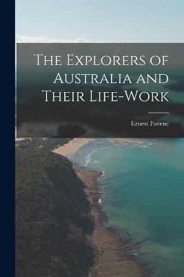 The Explorers of Australia and Their Life-Work - Favenc, Ernest