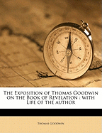 The Exposition of Thomas Goodwin on the Book of Revelation: With Life of the Author