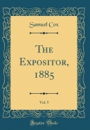 The Expositor, 1885, Vol. 5 (Classic Reprint)