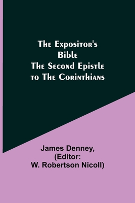 The Expositor's Bible: The Second Epistle to the Corinthians - Denney, James, and Robertson Nicoll, W (Editor)