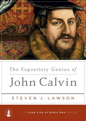 The Expository Genius of John Calvin - Lawson, Steven J
