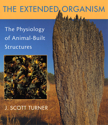 The Extended Organism: The Physiology of Animal-Built Structures - Turner, J Scott