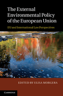 The External Environmental Policy of the European Union: Eu and International Law Perspectives. Edited by Elisa Morgera