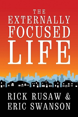 The Externally Focused Life - Rusaw, Rick, and Swanson, Eric
