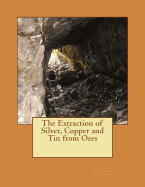 The Extraction of Silver, Copper and Tin from Ores