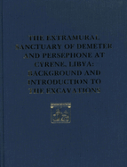 The Extramural Sanctuary of Demeter and Persephone at Cyrene, Libya, Final Reports, Volume I: Background and Introduction to the Excavations