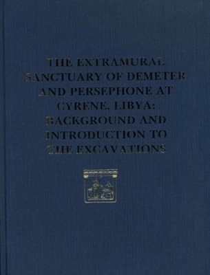 The Extramural Sanctuary of Demeter and Persephone at Cyrene, Libya, Final Reports, Volume I: Background and Introduction to the Excavations - White, Donald