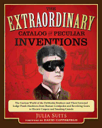 The Extraordinary Catalog of Peculiar Inventions: The Curious World of the DeMoulin Brothers and Their Fraternal Lodge Prank Machines - From Human Centipedes and Revolving Goats to Electric Carpets and Smoking Camels