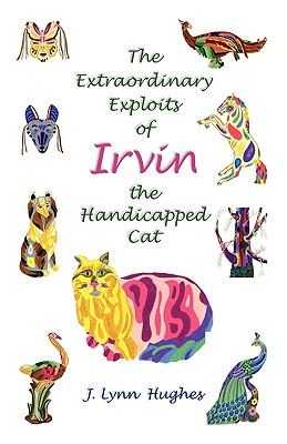 The Extraordinary Exploits of Irvin, the Handicapped Cat - Hughes, J Lynn