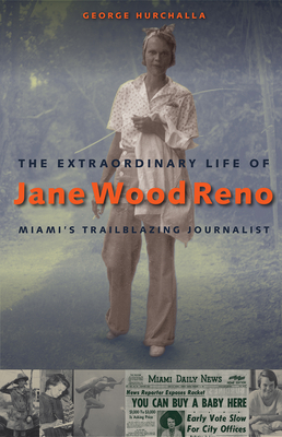 The Extraordinary Life of Jane Wood Reno: Miami's Trailblazing Journalist - Hurchalla, George