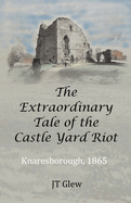 The Extraordinary Tale of the Castle Yard Riot: Knaresborough, 1865