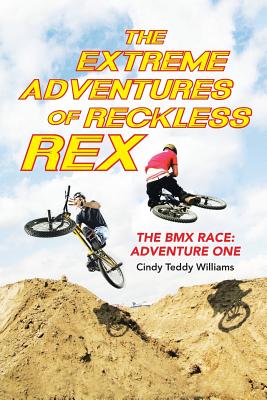 The Extreme Adventures of Reckless Rex: The BMX Race: Adventure One - Williams, Cindy Teddy