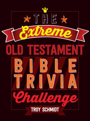 The Extreme Old Testament Bible Trivia Challenge - Schmidt, Troy