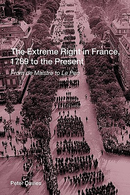 The Extreme Right in France, 1789 to the Present: From de Maistre to Le Pen - Davies, Peter