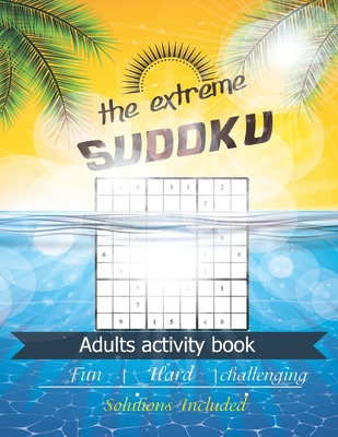 The extreme Sudoku adults activity book: Very hard to solve sudoku puzzles great for Mental Health . First edition - Publishers, Brain River