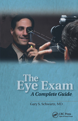 The Eye Exam: A Complete Guide - Schwartz, Gary S., MD