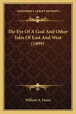 The Eye of a God and Other Tales of East and West (1899) - Fraser, William A