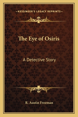 The Eye of Osiris: A Detective Story - Freeman, R Austin