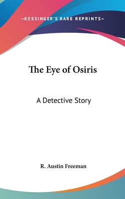 The Eye of Osiris: A Detective Story - Freeman, R Austin