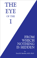 The Eye of the I: From Which Nothing Is Hidden - Dr Hawkins