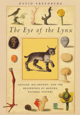 The Eye of the Lynx: Galileo, His Friends, and the Beginnings of Modern Natural History - Freedberg, David