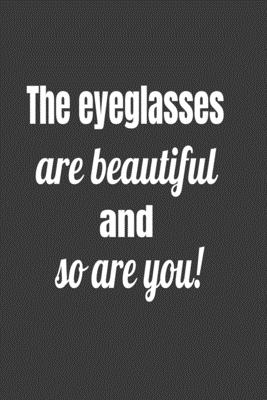 The Eyeglasses Are Beautiful And So Are You ! - Journals, Deronia