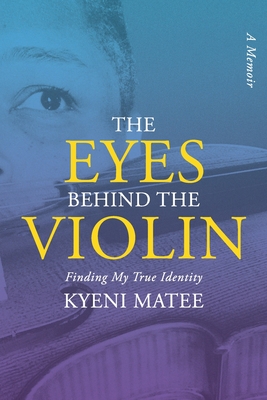 The Eyes Behind The Violin: A Memoir: Finding My True Identity - Matee, Kyeni