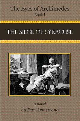 The Eyes of Archimedes: The Siege of Syracuse - Armstrong, MR Dan