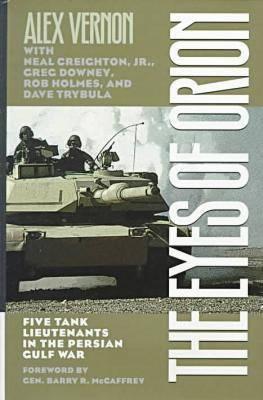 The Eyes of Orion: Five Tank Lieutenants in the Persian Gulf War - Vernon, Alex, and Creighton Jr, Neal, and Downey, Greg