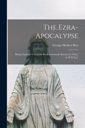 The Ezra-Apocalypse: Being Chapters 3-14 of the Book Commonly Known as 4 Ezra (or II Esdras)