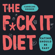 The F*ck It Diet: Eating Should Be Easy