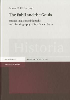 The Fabii and the Gauls: Studies in Historical Thought and Historiography in Republican Rome - Richardson, James H