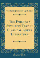 The Fable as a Stylistic Test in Classical Greek Literature (Classic Reprint)