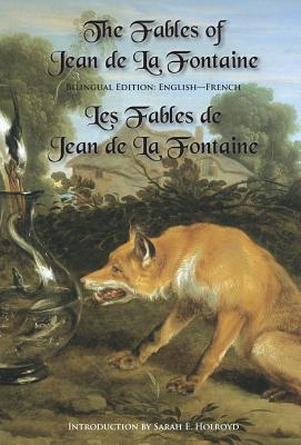 The Fables of Jean de la Fontaine: Bilingual Edition: English-French - La Fontaine, Jean De, and Holroyd, Sarah E (Introduction by)