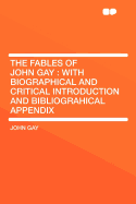 The Fables of John Gay: With Biographical and Critical Introduction and Bibliograhical Appendix (Classic Reprint)