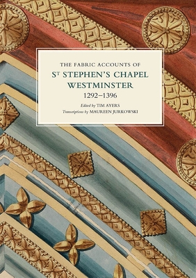 The Fabric Accounts of St Stephen's Chapel, Westminster, 1292-1396 - Ayers, Tim (Editor), and Jurkowski, Maureen (Translated by)