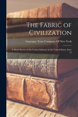 The Fabric of Civilization: A Short Survey of the Cotton Industry in the United States, Issue 13 - Guaranty Trust Company of New York (Creator)