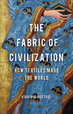 The Fabric of Civilization: How Textiles Made the World - Postrel, Virginia