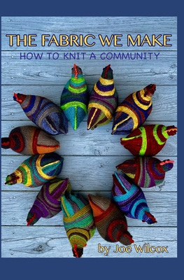 The Fabric We Make: How to Knit a Community - Wilcox, Joseph