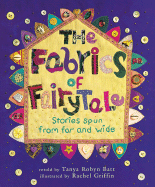 The Fabrics of Fairytale: Stories Spun from Far and Wide - Batt, Tanya Robyn (Retold by)