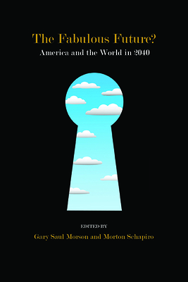 The Fabulous Future?: America and the World in 2040 - Schapiro, Morton (Editor), and Morson, Gary Saul (Editor)