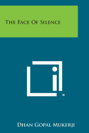 The Face of Silence - Mukerji, Dhan Gopal