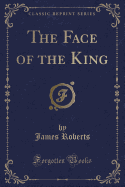 The Face of the King (Classic Reprint)