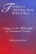 The Face of the Other and the Trace of God: Essays on the Philosophy of Emmanuel Levinas