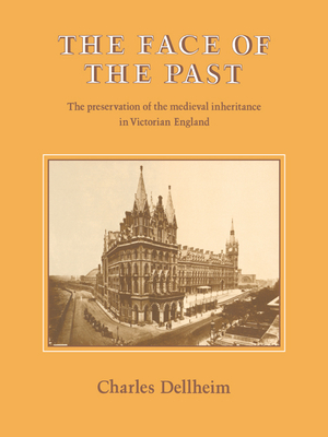 The Face of the Past: The Preservation of the Medieval Inheritance in Victorian England - Dellheim, Charles